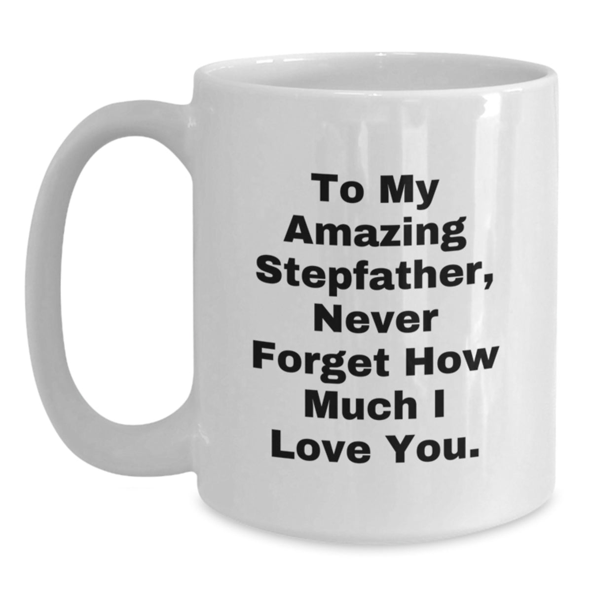 Funny Stepfather Gifts from Men to Their Amazing Stepdads on Christmas Unique Gifts, White Coffee Mug with 'To My Amazing Stepfather, Never Forget How Much I Love You.' - Main