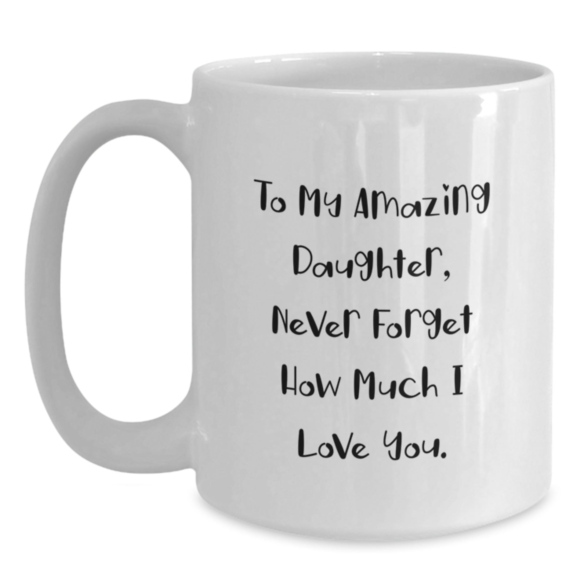 Christmas Unique Gifts from Mom to Daughter, Funny Daughter White Coffee Mug, Inspirational Quote 'To My Amazing Daughter, Never Forget How Much I Love You.' - Main