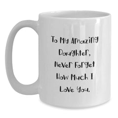 Christmas Unique Gifts from Mom to Daughter, Funny Daughter White Coffee Mug, Inspirational Quote 'To My Amazing Daughter, Never Forget How Much I Love You.' - Main