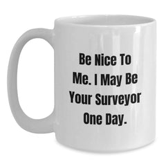 Funny Surveyor Gifts from Men to Surveyor Friends at Christmas Unique Gifts - Be Nice To Me I May Be Your Surveyor One Day White Coffee Mug - Main