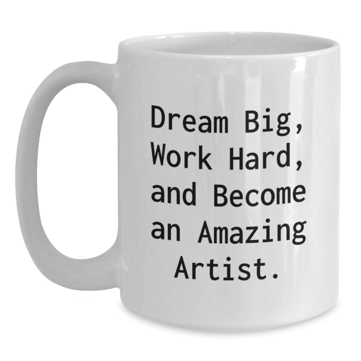 Artist Inspirational Gifts from Friends and Family for Christmas - Funny White Coffee Mug - 'Dream Big, Work Hard, And Become An Amazing Artist.' - Main
