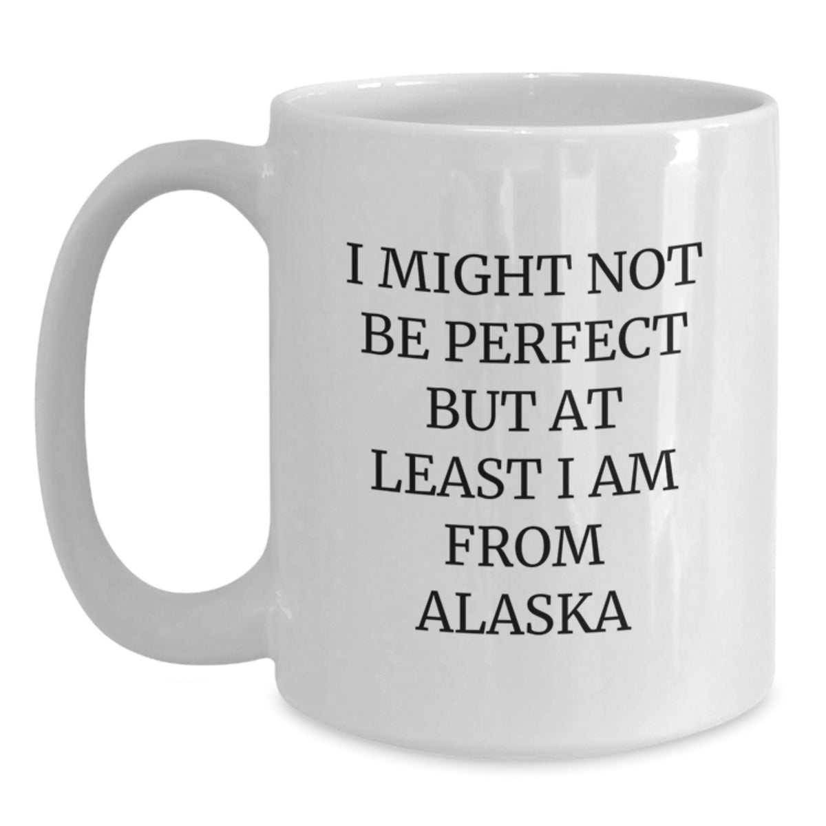 Funny Alaska White Coffee Mug Gifts from Friends and Family for Birthday, 'I Might Not Be Perfect But At Least I Am From Alaska', 11oz or 15oz, Ceramic, Microwave and Dishwasher Safe - Main