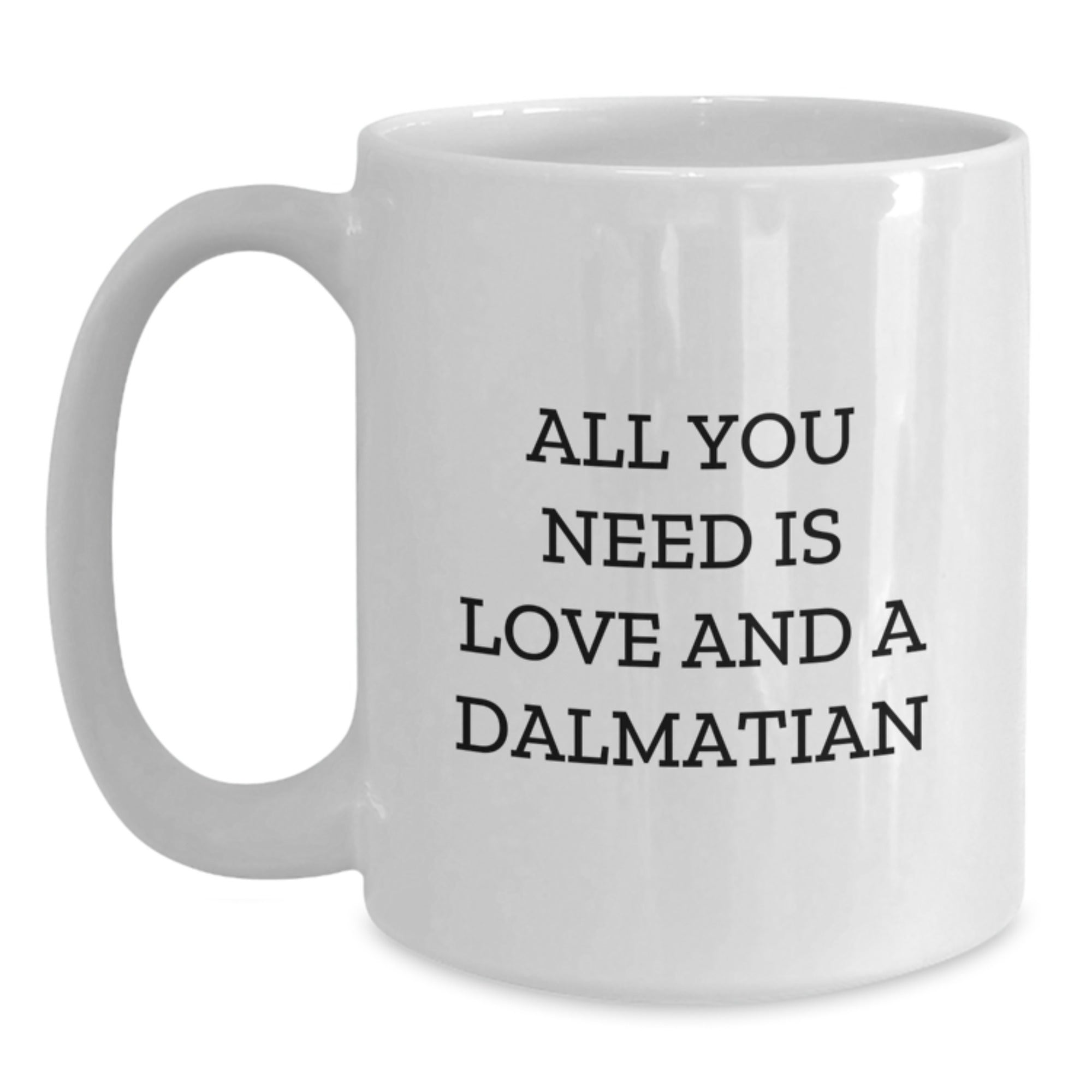 Dalmatian Dog White Coffee Mug Gifts for Dalmatian Dog Lover Friends, Funny Quote 'All You Need Is Love And A Dalmatian', Birthday Unique Gifts from Family to Friends - Main