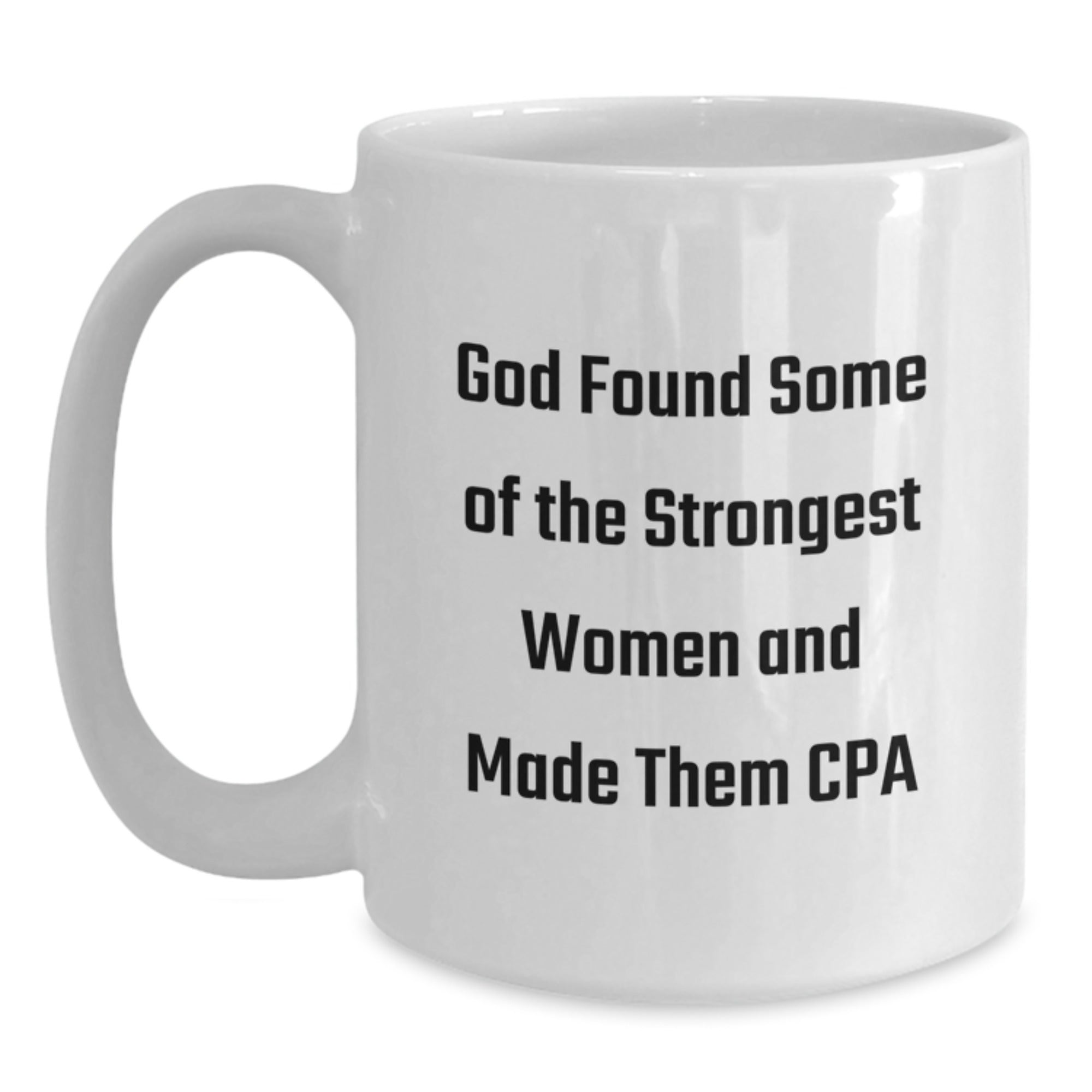 Funny CPA Gifts from Friends for Graduation, Quote: 'God Found Some Of The Strongest Women And Made Them Cpa' on White Coffee Mug, 11oz or 15oz - Main