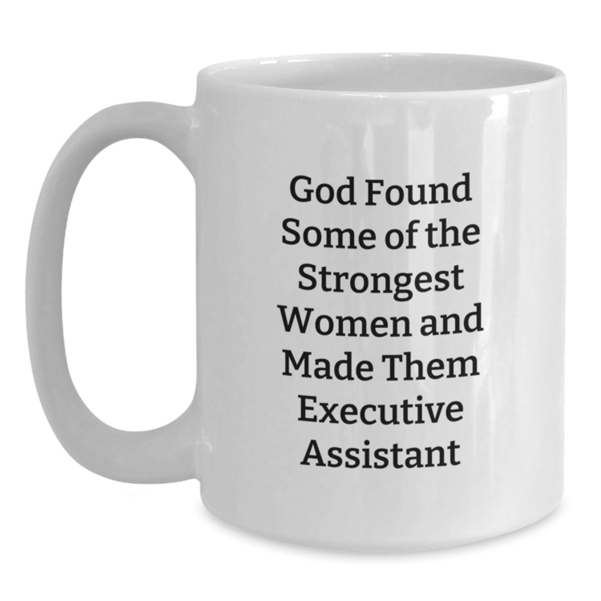 Funny Executive Assistant Gifts from Friends - White Coffee Mug with Quote 'God Found Some Of The Strongest Women And Made Them Executive Assistant' for Birthday - Main