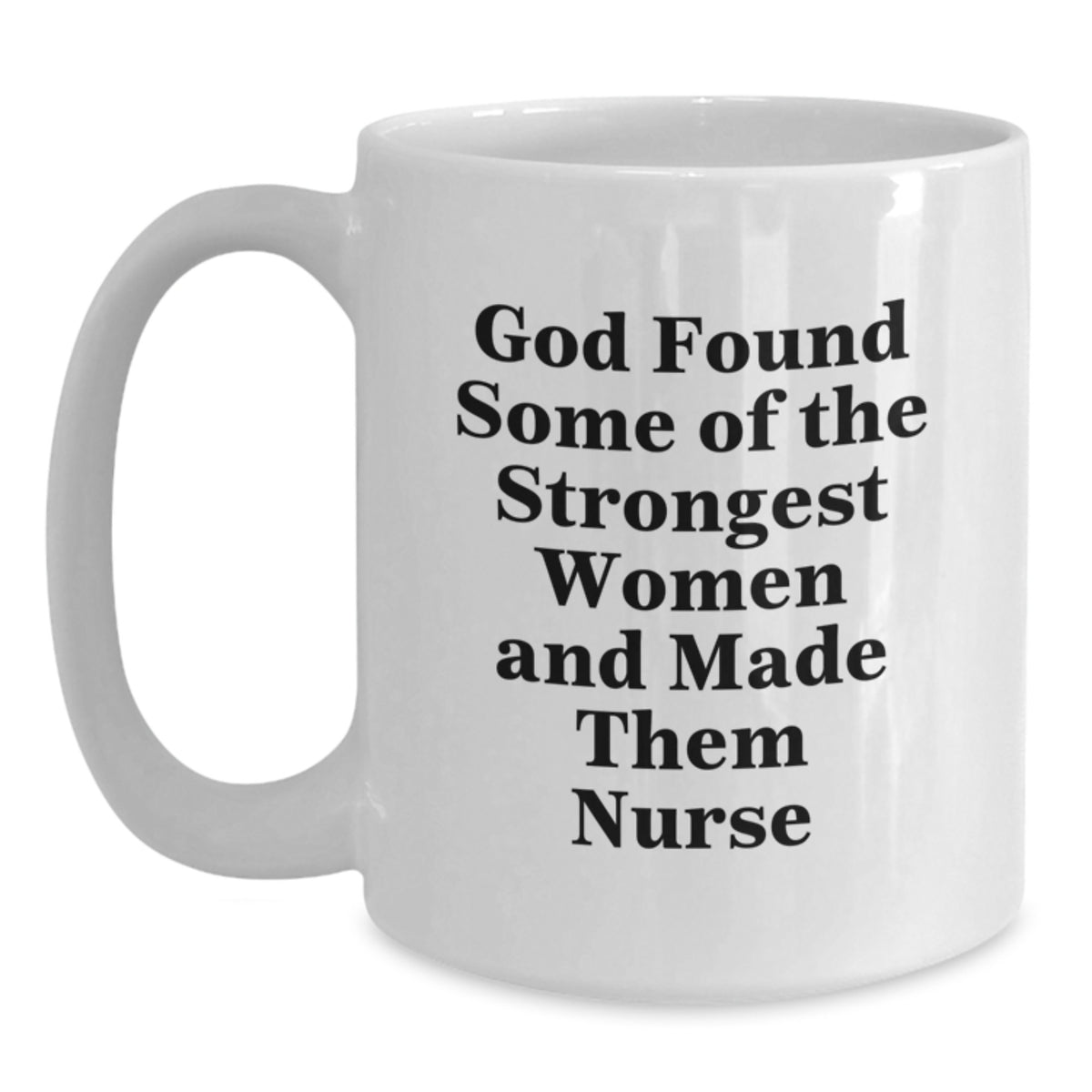 Funny Nurse Quote White Coffee Mug, Gifts from Women for Graduation, 'God Found Some Of The Strongest Women And Made Them Nurse', Unique Nursing Gifts for Nurse - Main