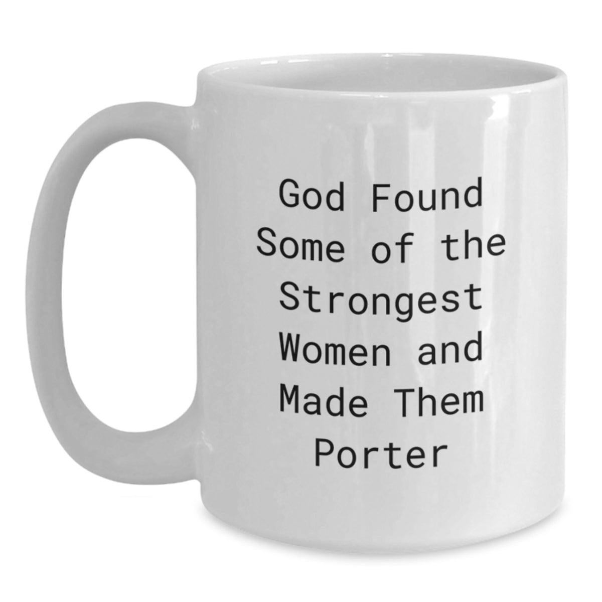 Funny Gifts from Friends to Porter, White Coffee Mug for Graduation, 'God Found Some Of The Strongest Women And Made Them Porter' Quote - Main