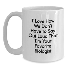 Funny Biologist Gifts - I Love How We Don't Have To Say, White Coffee Mug for Biologist Birthday, Gifts from Friends, Gifts for Him or Her - Main