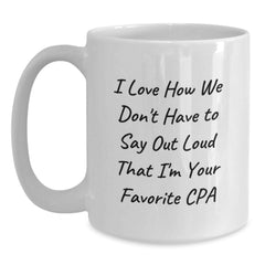 Funny CPA Gifts for Men, Women, or Friends, White Coffee Mug, I Love How We Don't Have To Say Out Loud That I'm Your Favorite CPA, Birthday Unique Gifts from Friends to Coworkers - Main