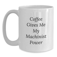 Funny Machinist Gifts from Friends Christmas Unique Presents for Machinist Men - White Coffee Mug with Coffee Gives Me My Machinist Power Quote - Main
