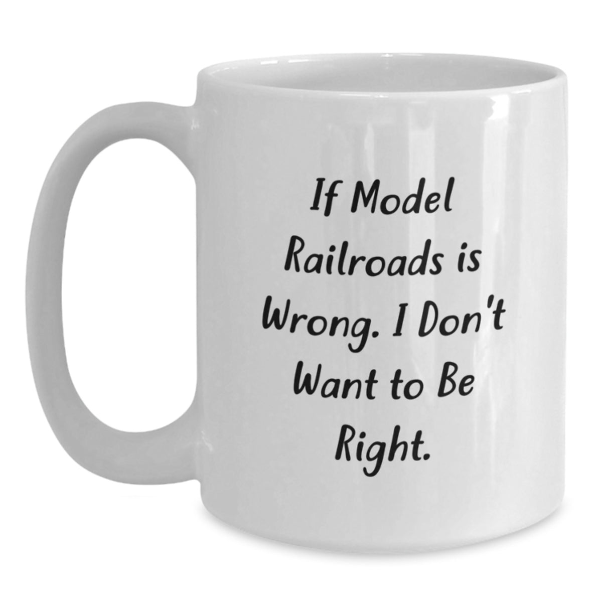 Funny Model Railroads Gifts for Him, White Coffee Mug from Friends, Inspirational Quote for Graduation, 'If Model Railroads Is Wrong. I Don't Want To Be Right.' - Main