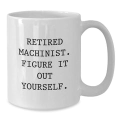 Machinist Humor Funny Quote Gifts for Men, White Coffee Mug, Perfect Birthday Unique Gift from Dad - Additional