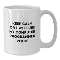 Funny Computer Programmer Gifts from Friends to Men - 'Keep Calm Or I Will Use My Computer Programmer Voice' White Coffee Mug for Birthday - Additional