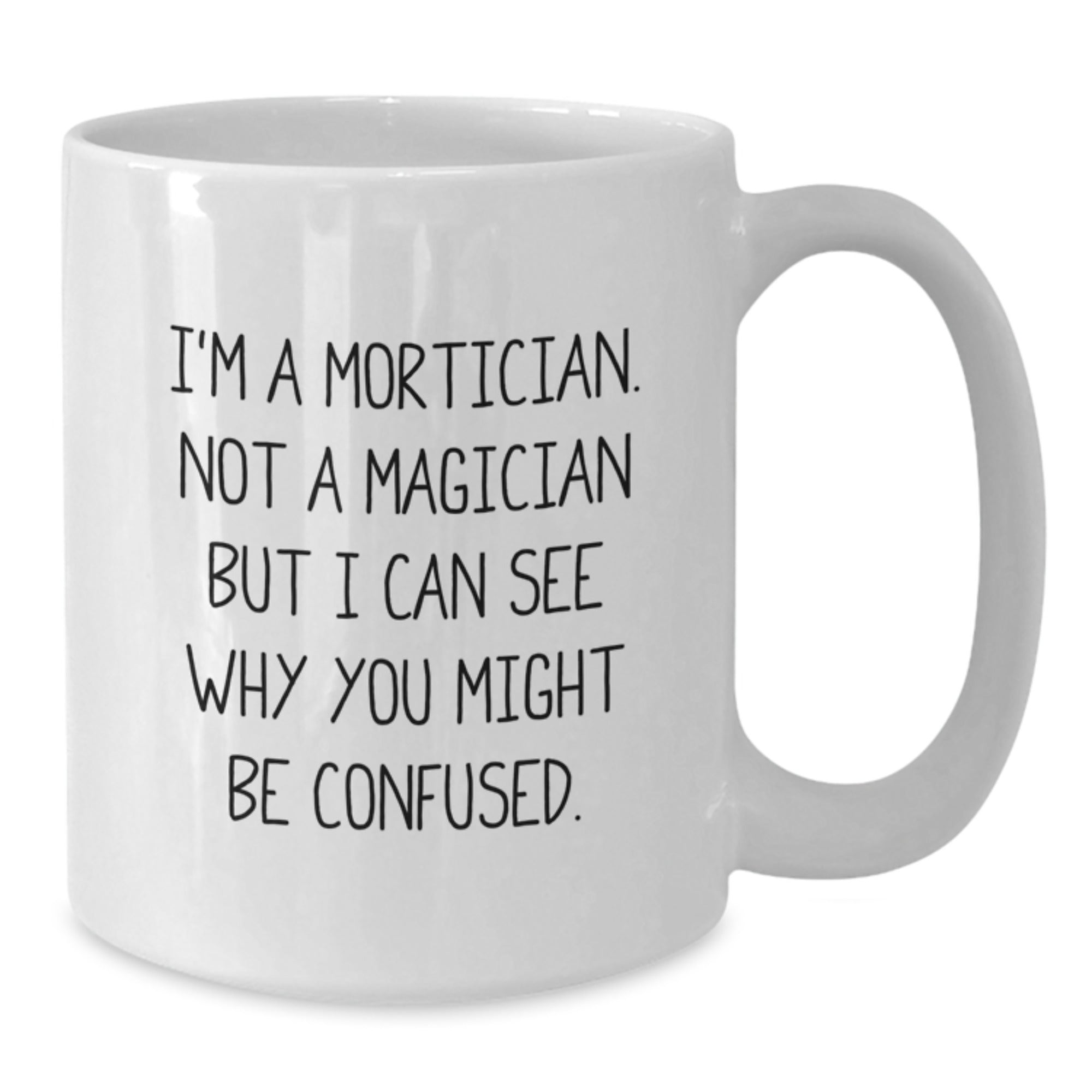 Funny Mortician Gifts from Friends - I'm A Mortician. Not A Magician, Gifts for Morticians, Birthday Unique Presents, White Coffee Mug - Additional