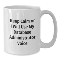 Funny Database Administrator Gifts for Men - Keep Calm Or I Will Use My Voice White Coffee Mug, Gifts from Family for Christmas Unique - Additional