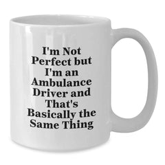 Funny Ambulance Driver Gifts for Men, White Coffee Mug, I'm Not Perfect But I'm An Ambulance Driver And That's Basically The Same Thing, Birthday Unique Gifts from Friends, Coworkers - Additional