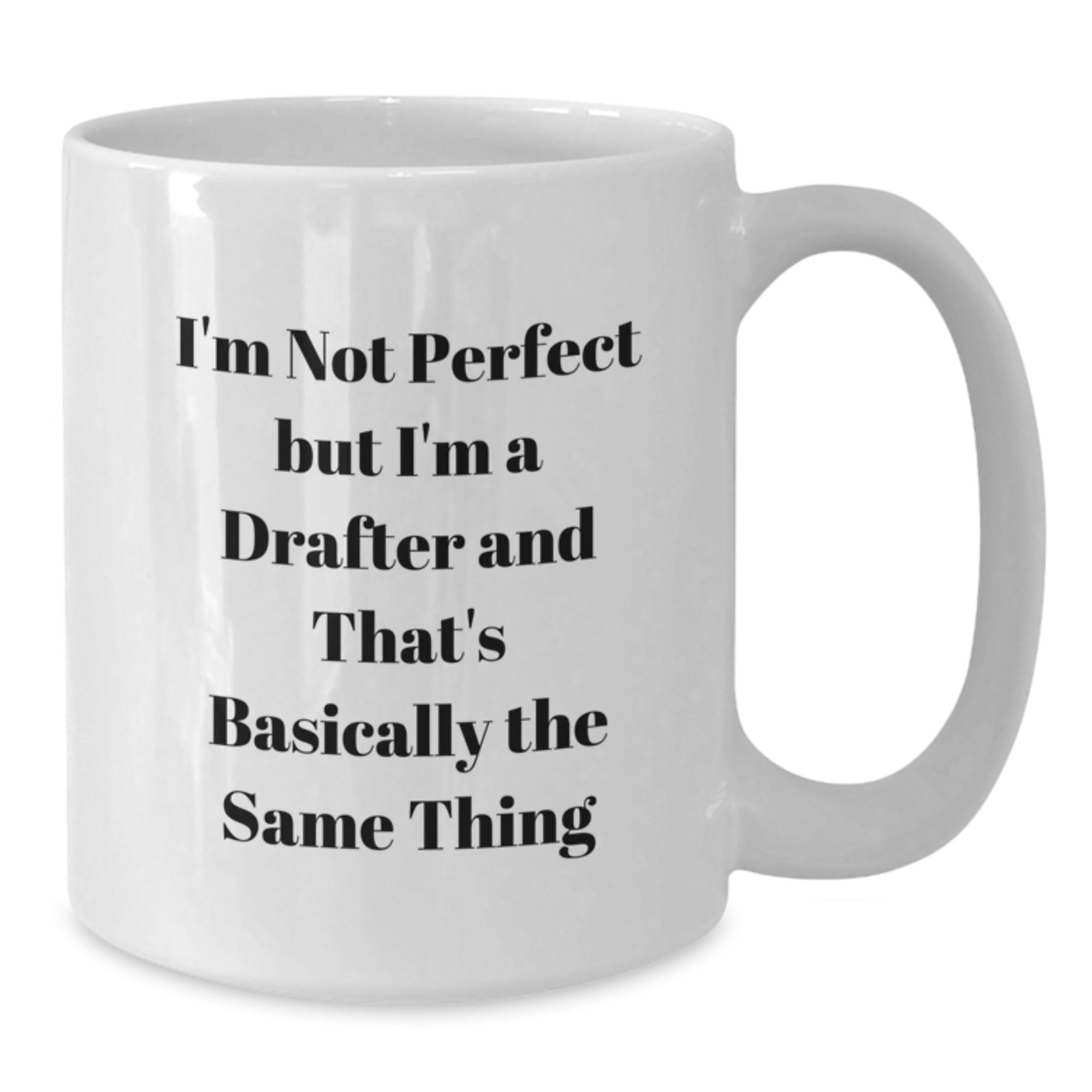 Funny Drafter Gifts from Friends - I'm Not Perfect But I'm A Drafter And That's Basically The Same Thing White Coffee Mug for Birthday - Additional