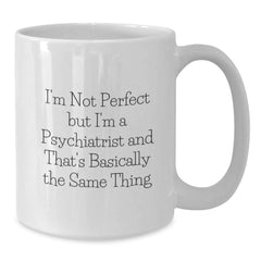 Funny Psychiatrist Gifts from Friends Birthday Unique White Coffee Mug Quotes I'm Not Perfect But I'm A Psychiatrist And That's Basically The Same Thing - Additional