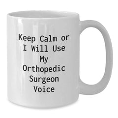 Funny Orthopedic Surgeon Gifts for Men - White Coffee Mug - Christmas Unique Presents from Friends - Keep Calm Or I Will Use My Orthopedic Surgeon Voice - Additional