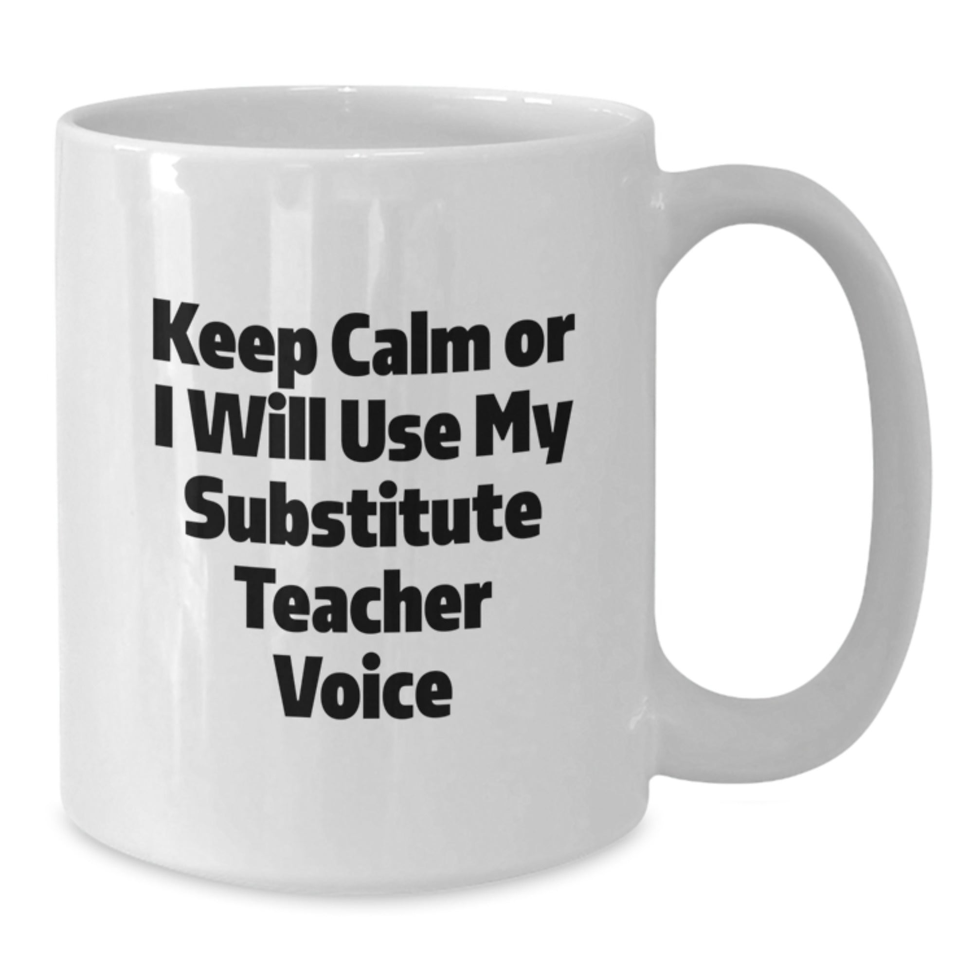 Funny Substitute Teacher White Coffee Mug for Christmas Unique Gifts from Men to Friends, Coworkers, or Family - 'Keep Calm Or I Will Use My Substitute Teacher Voice' - Additional