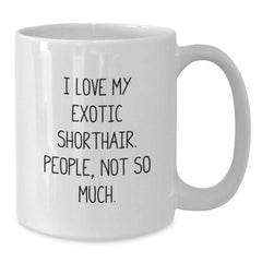 Funny Exotic Shorthair Cat Lover Gifts from Friends for Birthday, I Love My Exotic Shorthair. People, Not So Much. White Coffee Mug - Additional