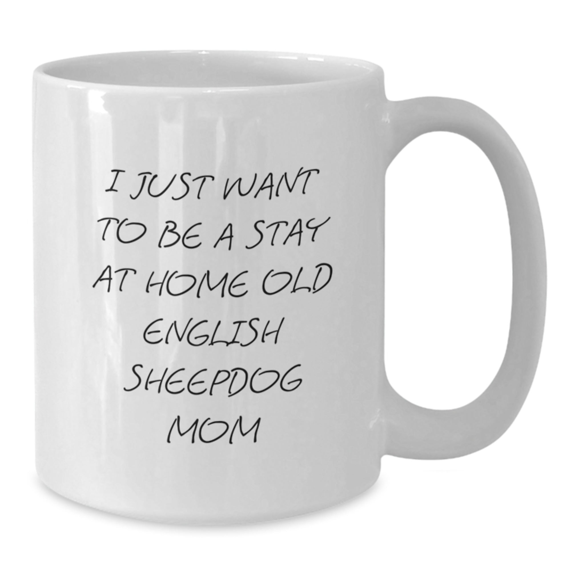 Funny Gift for Old English Sheepdog Lover - 'I Just Want To Be A Stay At Home Old English Sheepdog Mom' White Coffee Mug, Birthday Unique Gift - Additional