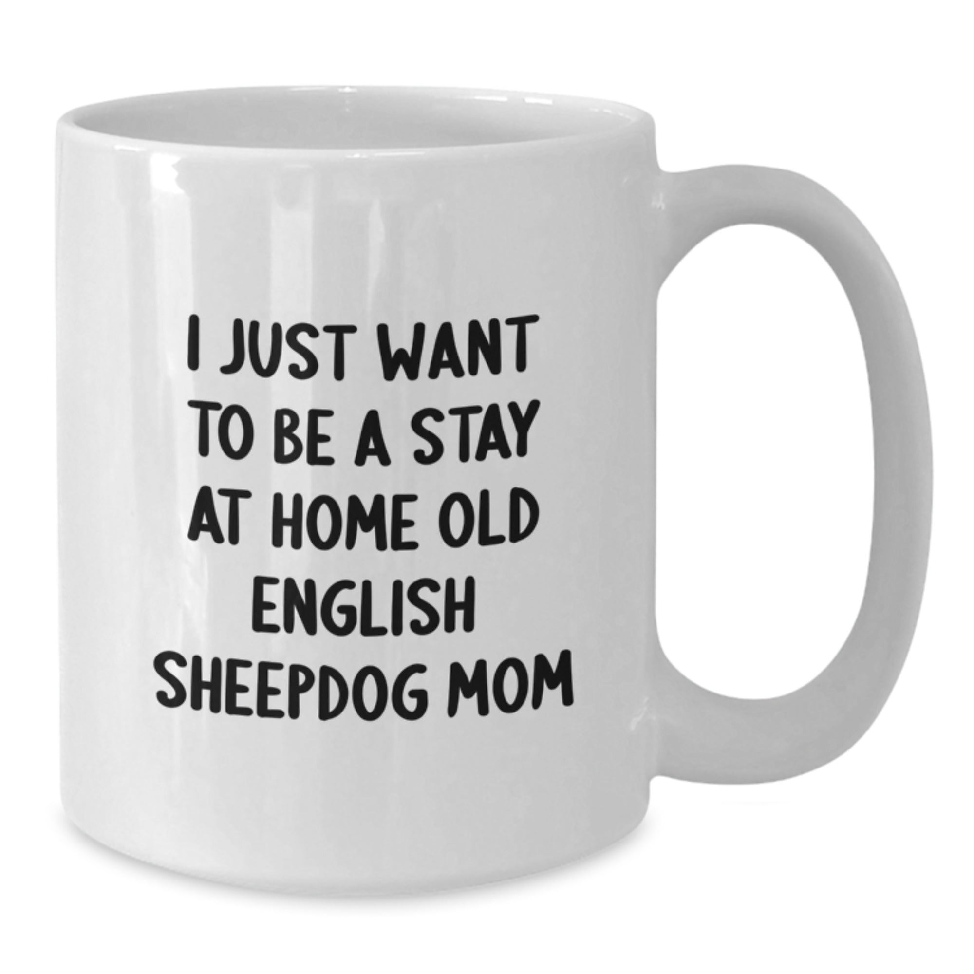 Funny Old English SheepDog Gifts for Birthday, White Coffee Mug, I Just Want To Be A Stay At Home Old English Sheepdog Mom, Gift from Family - Additional