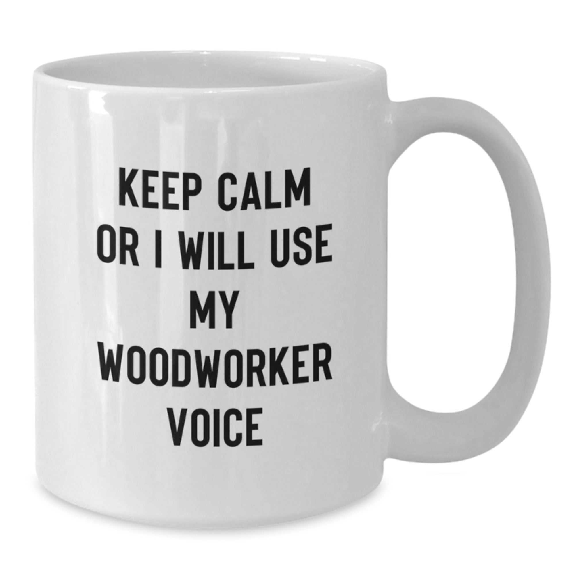 Funny Woodworker Gifts from Friends for Christmas Unique Gifts - White Coffee Mug Keep Calm Or I Will Use My Woodworker Voice - Additional