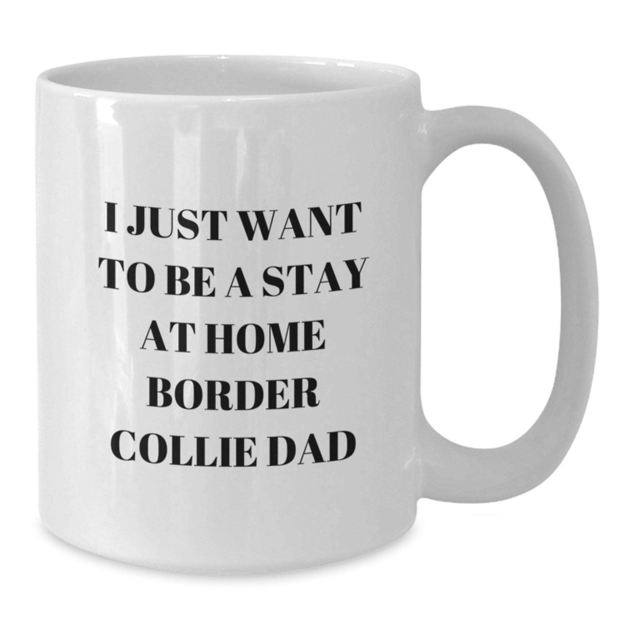 Funny Border Collie Dad White Coffee Mug, Gifts from Men to Border Collie Dog, Unique Graduation Gifts for Him, I Just Want To Be A Stay At Home Border Collie Dad - Additional
