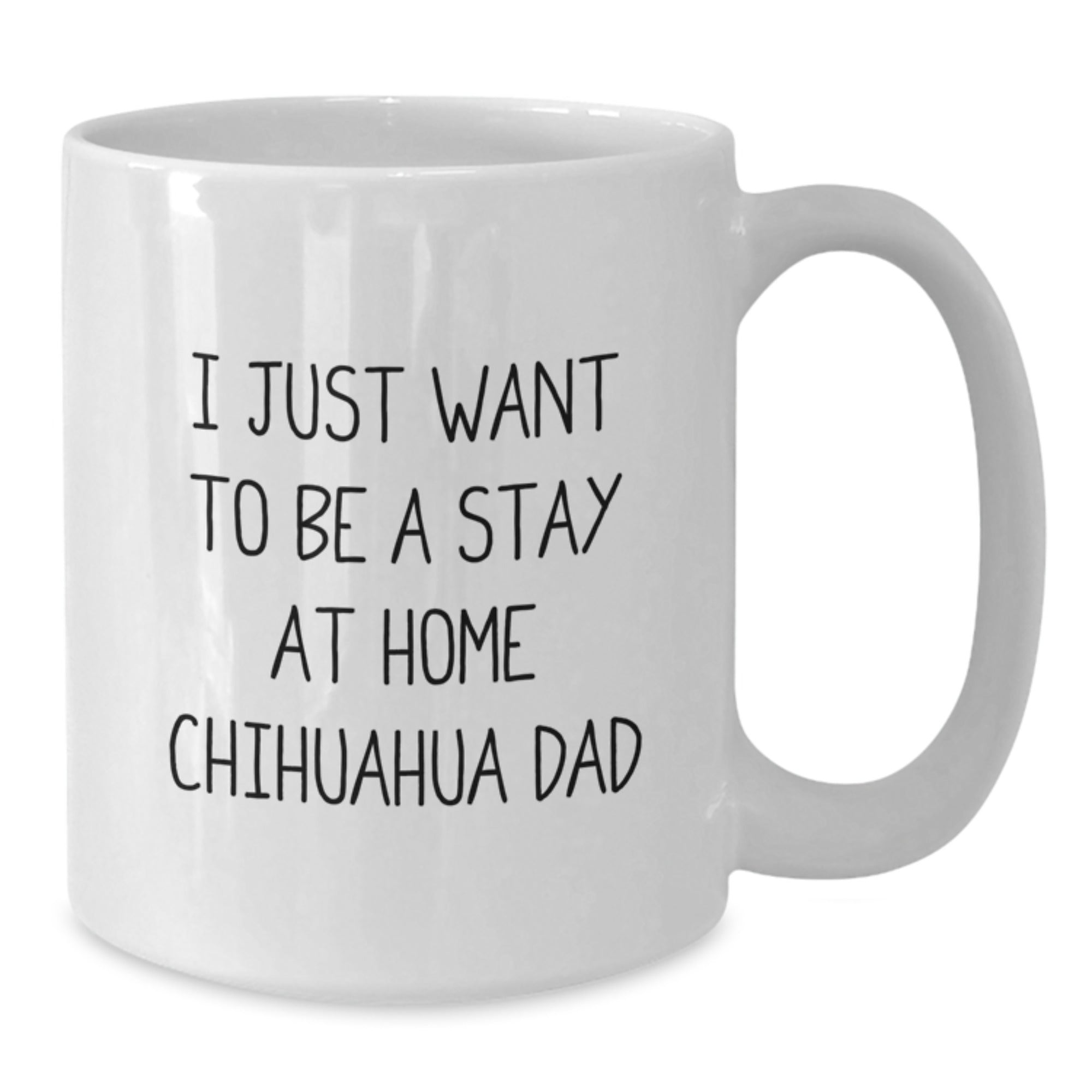 Funny Chihuahua Dog Lover Gifts from Friends for Men and Women, I Just Want To Be A Stay At Home Chihuahua Dad White Coffee Mug for Graduation - Additional