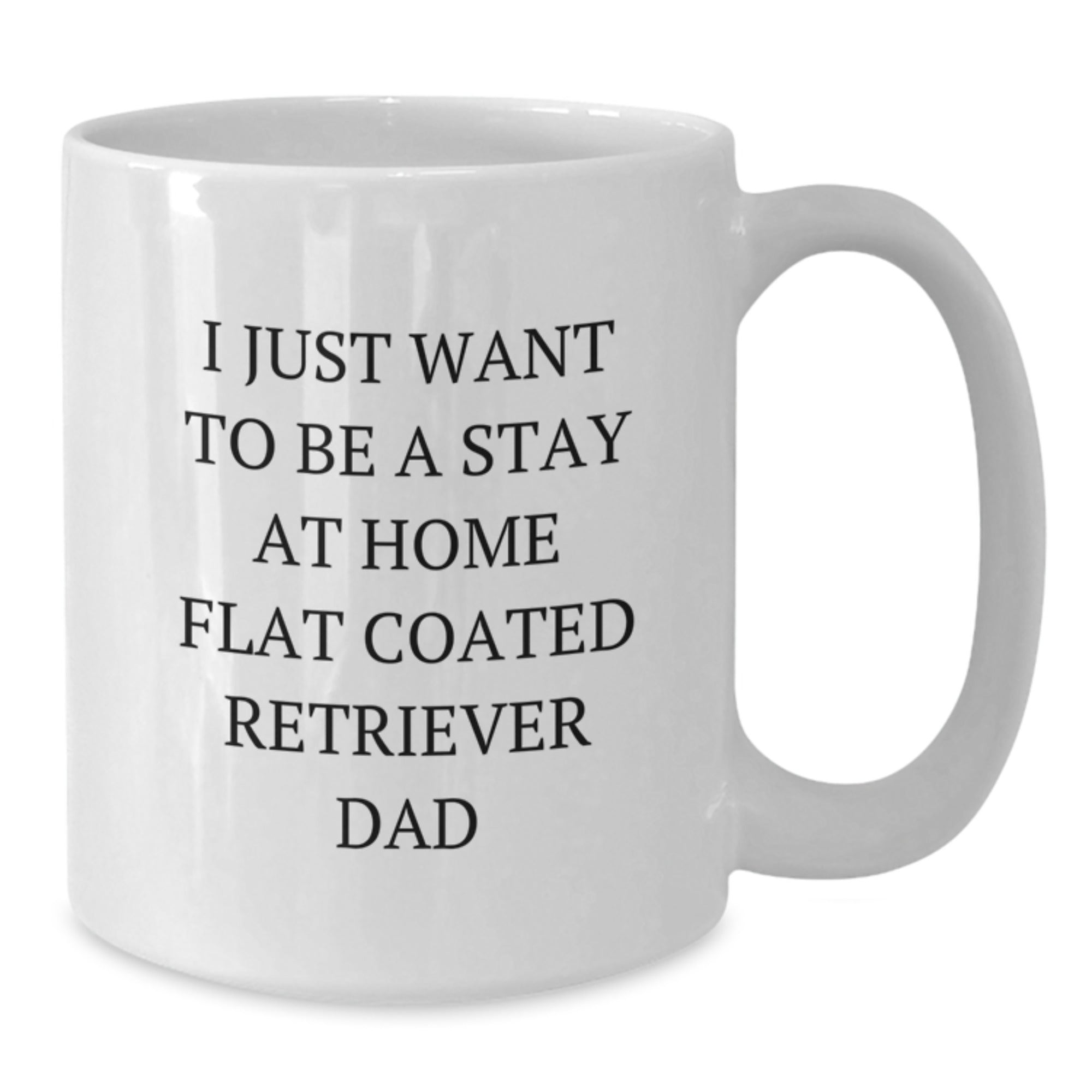 Funny Flat Coated Retriever Dog Gifts For Men - I Just Want To Be A Stay At Home Dad White Coffee Mug For Flat Coated Retriever Dog Lover - Additional