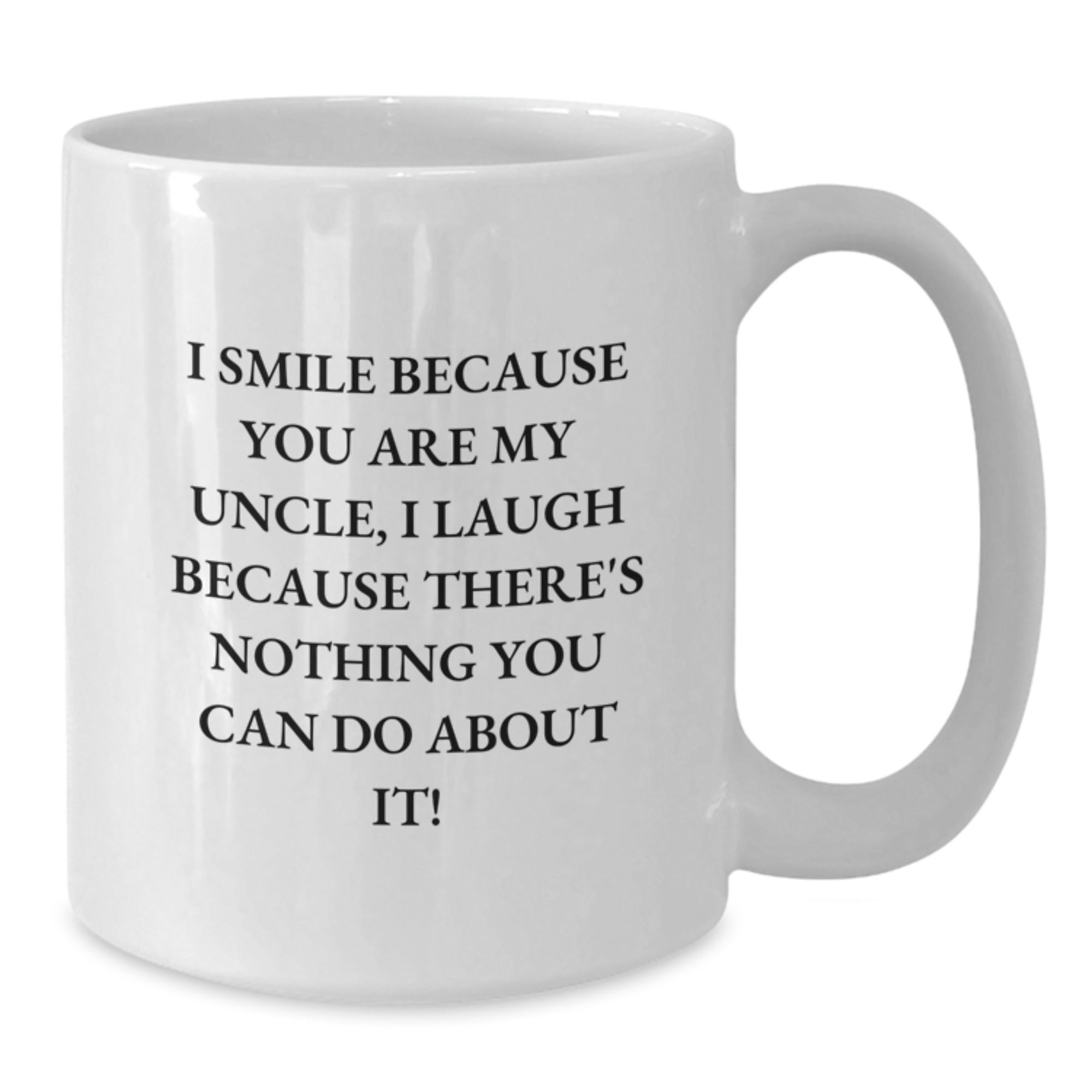 Funny Uncle Gifts from Family Members - White Coffee Mug - I Smile Because You Are My Uncle, I Laugh Because There's Nothing You Can Do About It! for Men, Women, Friends and Family - Additional
