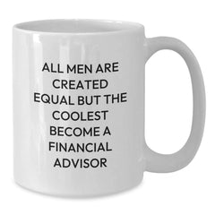 Gifts from Men for Financial Advisor Friends, Unique White Coffee Mugs with Funny Quote All Men Are Created Equal But The Coolest Become A Financial Advisor, Christmas Unique Gifts - Additional