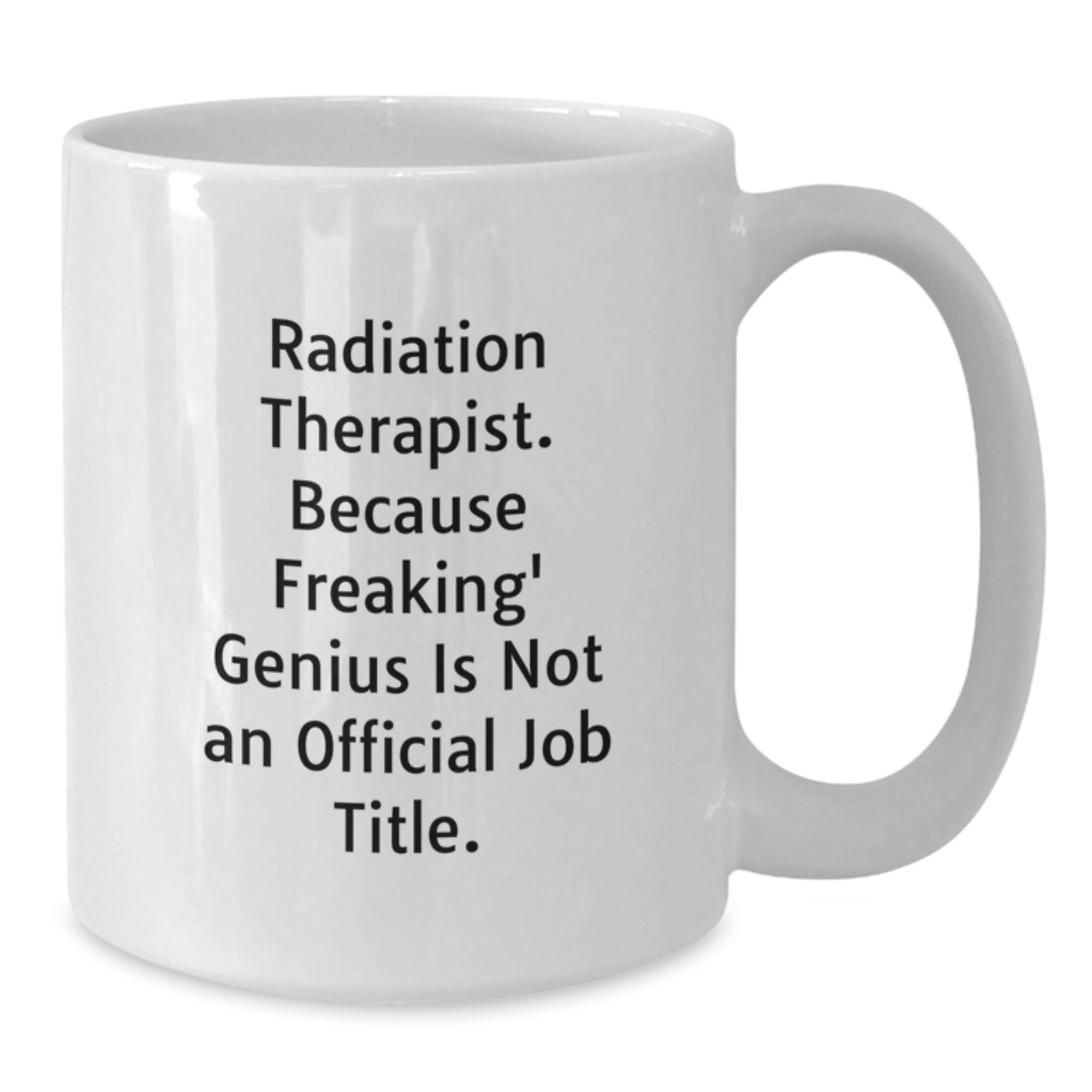 Funny Gifts for Radiation Therapist, Unique Birthday Unique Gifts, White Coffee Mug, 'Because Freaking' genius Is Not An Official Job Title.' - Additional