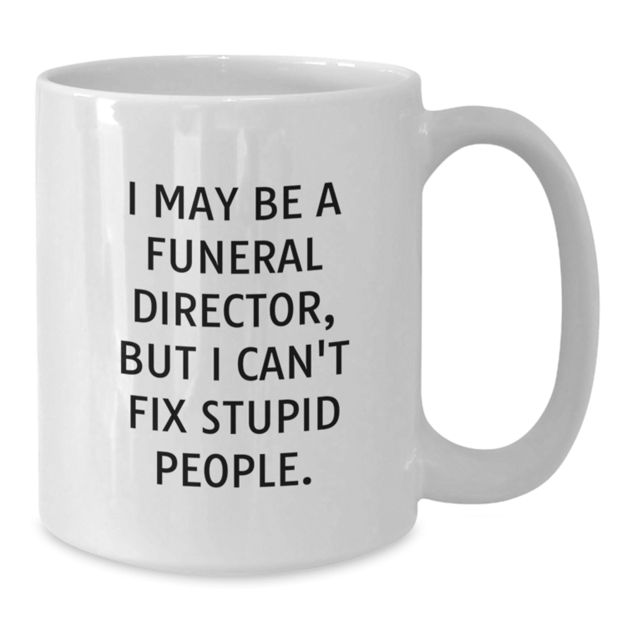 Funny Gifts for Funeral Directors | White Coffee Mug, 'I May Be A Funeral Director, But I Can't Fix People.' - Unique Christmas Unique Gifts from Men to Funeral Director - Additional
