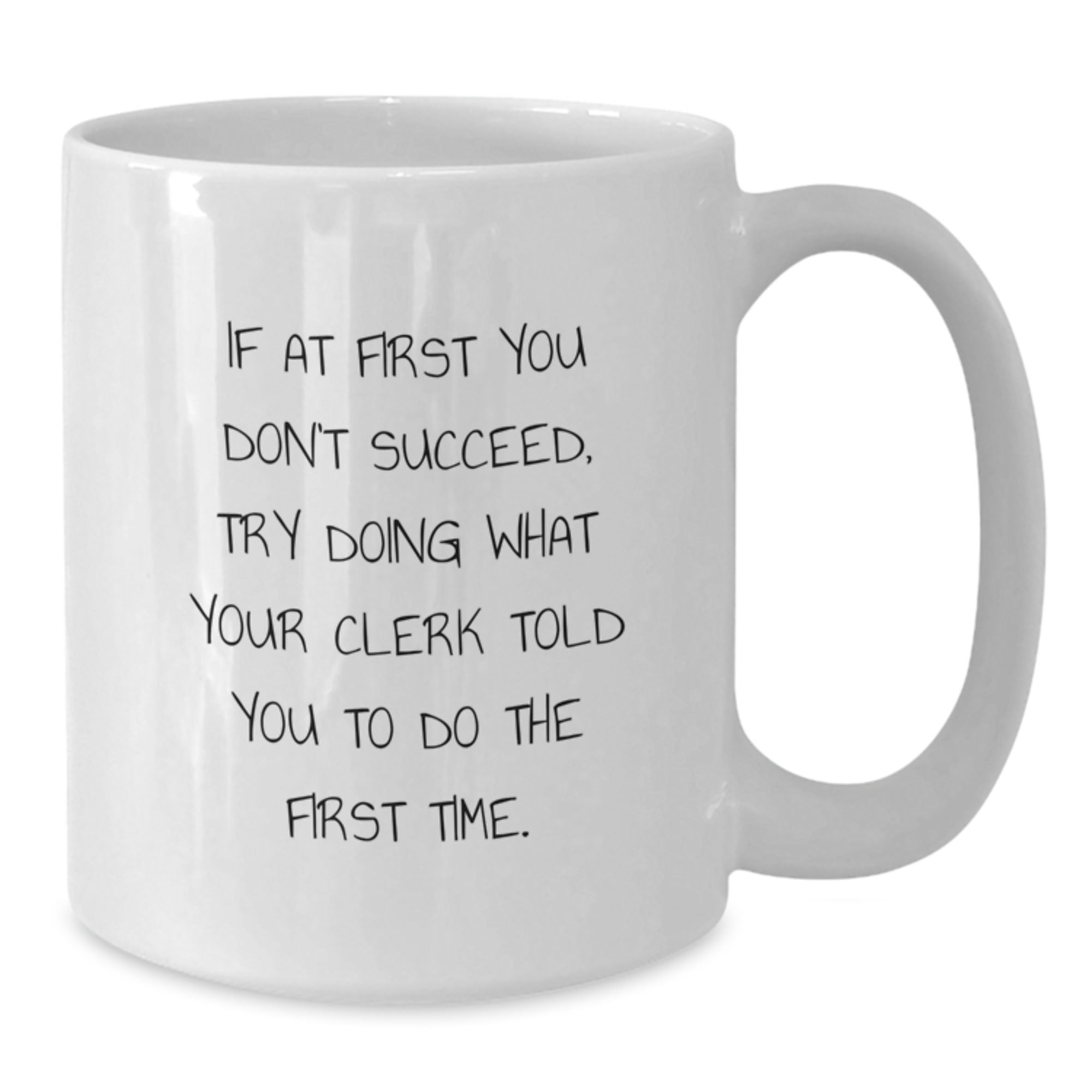 Funny Clerk Gifts: 'If At First You Don't Succeed, Try Doing What Your Clerk Told You To Do The First Time.' White Coffee Mug for Graduation, Gifts from Family, Friends, or Coworkers for Clerk - Additional