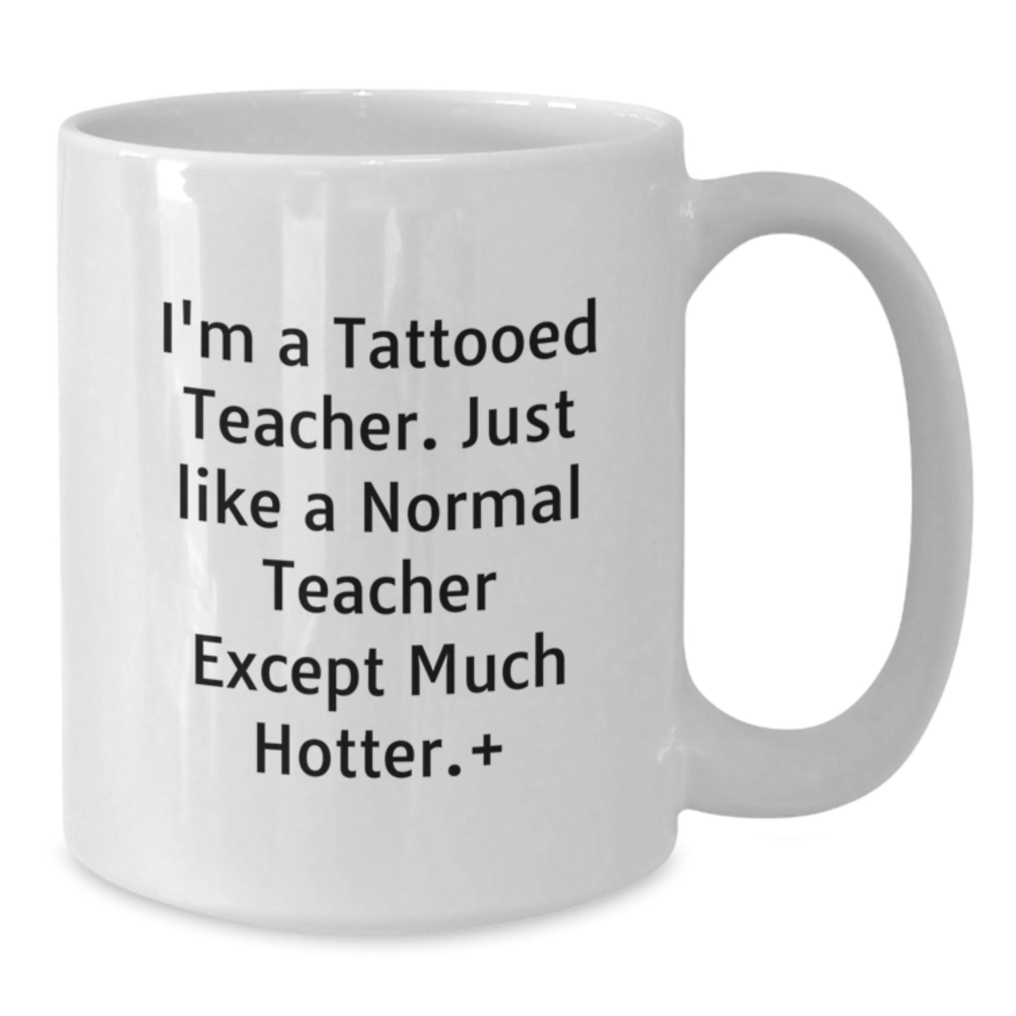 Funny Teacher Gifts from Friends for Birthday - White Coffee Mug - I'm A Tattooed Teacher. Just Like A Normal Teacher Except Much Hotter.+ - Additional