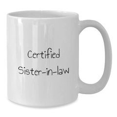 Funny Sister-in-law Gifts, Certified Sister-in-law Quote White Coffee Mug, 11oz or 15oz Capacity, Birthday Unique Gifts from Men to Sister-in-law - Additional