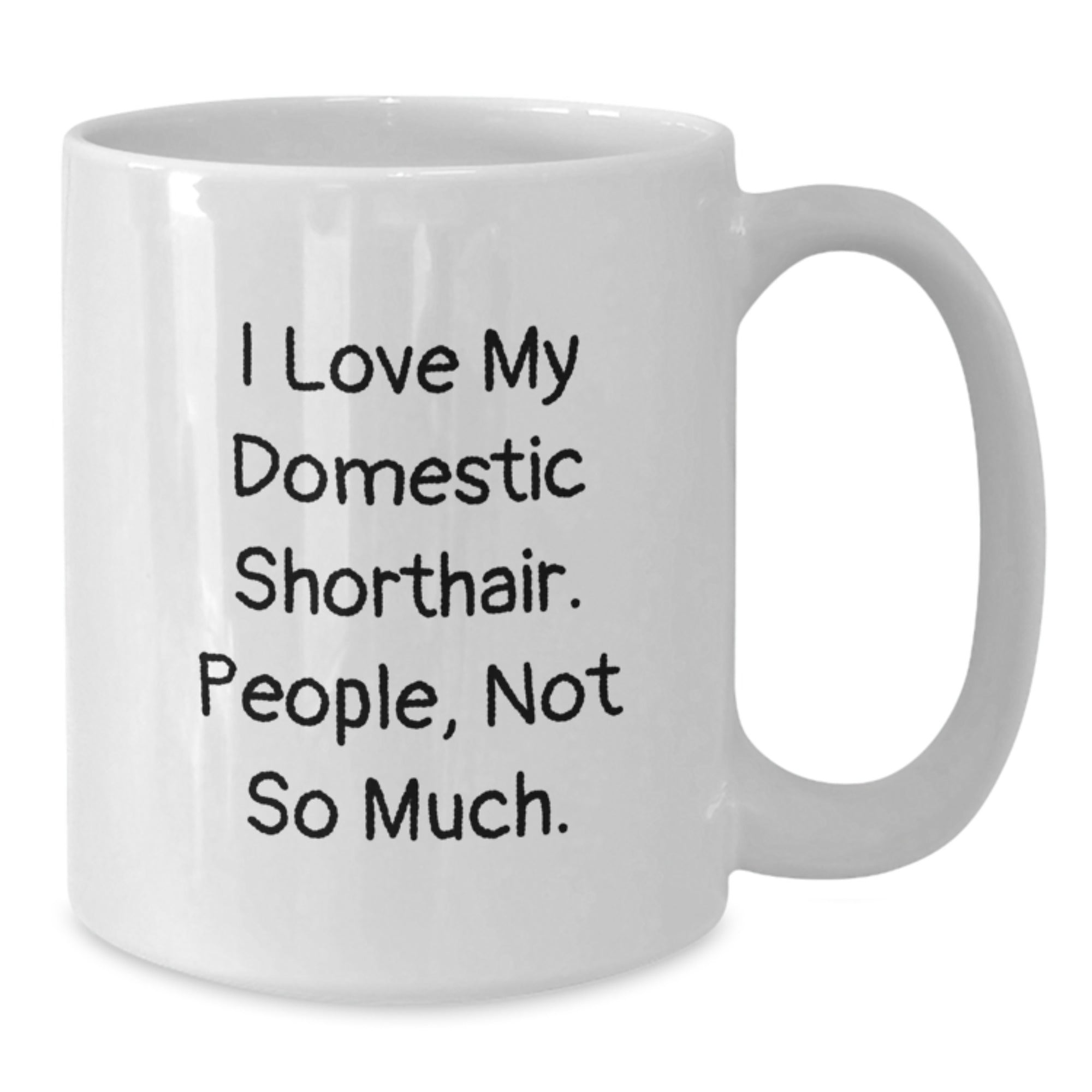 Domestic Shorthair Cat Lovers Funny Gifts for Men from Friends, I Love My Domestic Shorthair. People, Not So Much., White Coffee Mug for Graduation - Additional