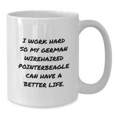 Funny German Wirehaired Pointer Dog Lover Valentine's Gifts from Men to Friends, Wife's or Lover's Unique White Coffee Mug, I 'Work Hard So My German Wirehaired Pointer Beagle Can Have A Better Life. - Additional