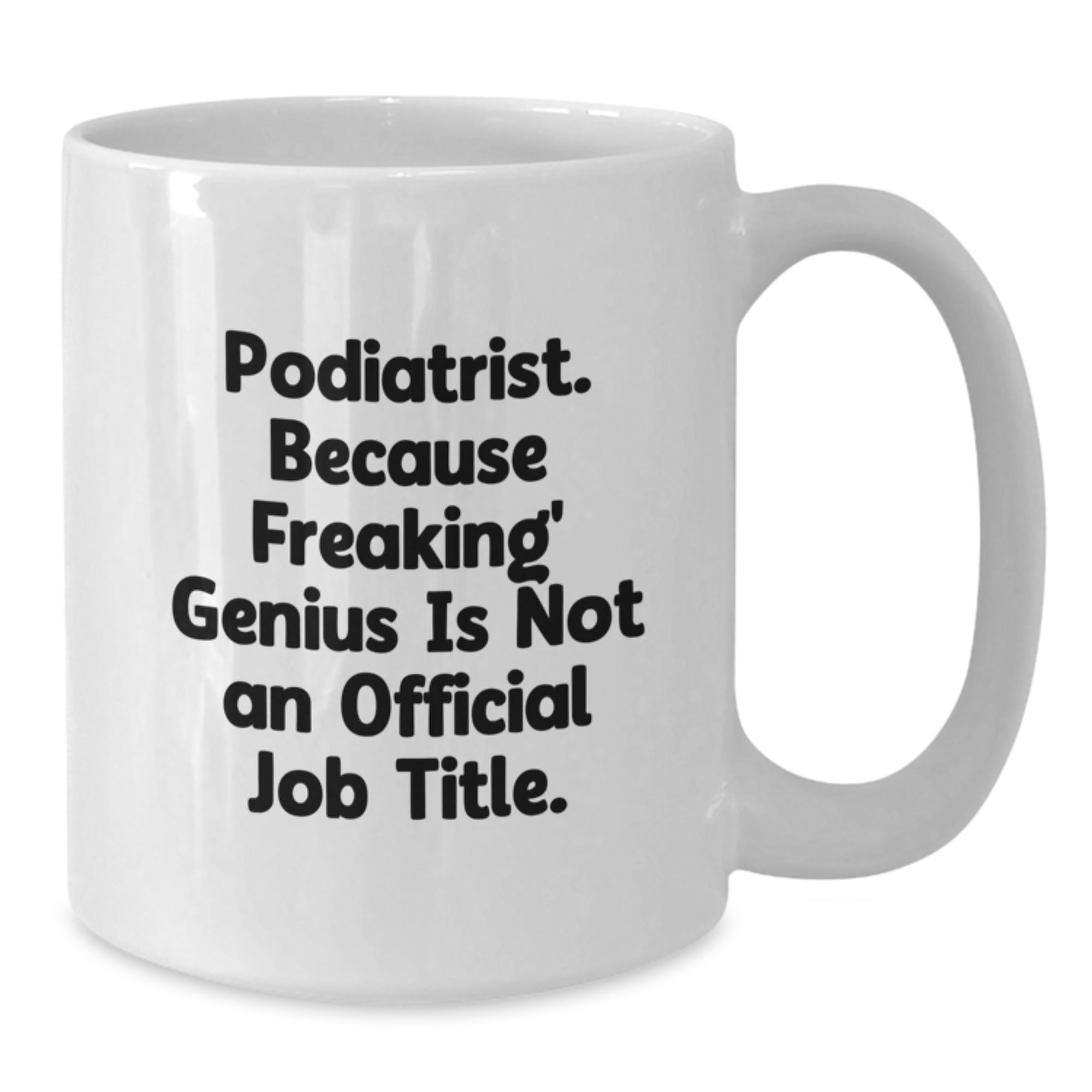 Gifts from Friends for Podiatrist Christmas Unique Mugs - Funny White Coffee Mug, 'Podiatrist. Because Freaking' genius Is Not An Official Job Title.' - Additional