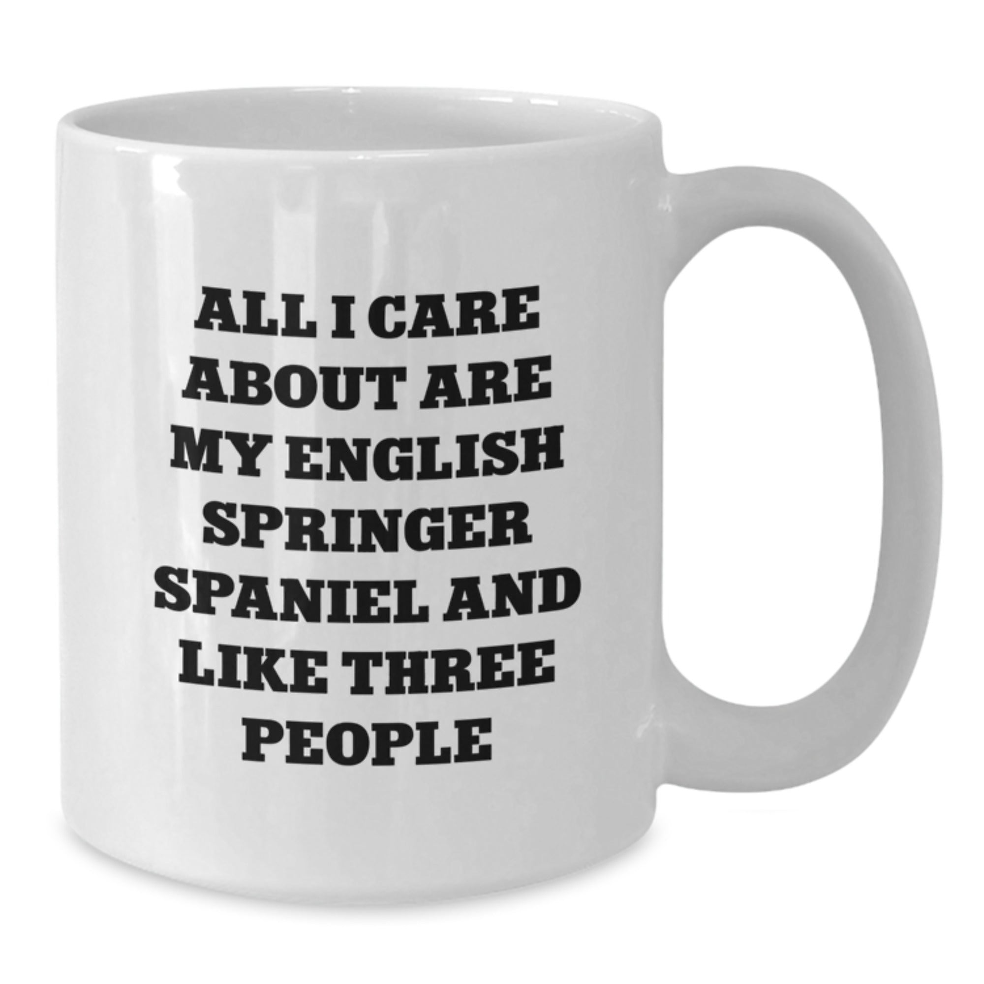 Gifts from Men and Women for English Springer Spaniel Dog Lovers - Funny Quote, All I Care About Are My English Springer Spaniel And Like Three People, White Coffee Mug, Valentine's Unique Gifts - Additional
