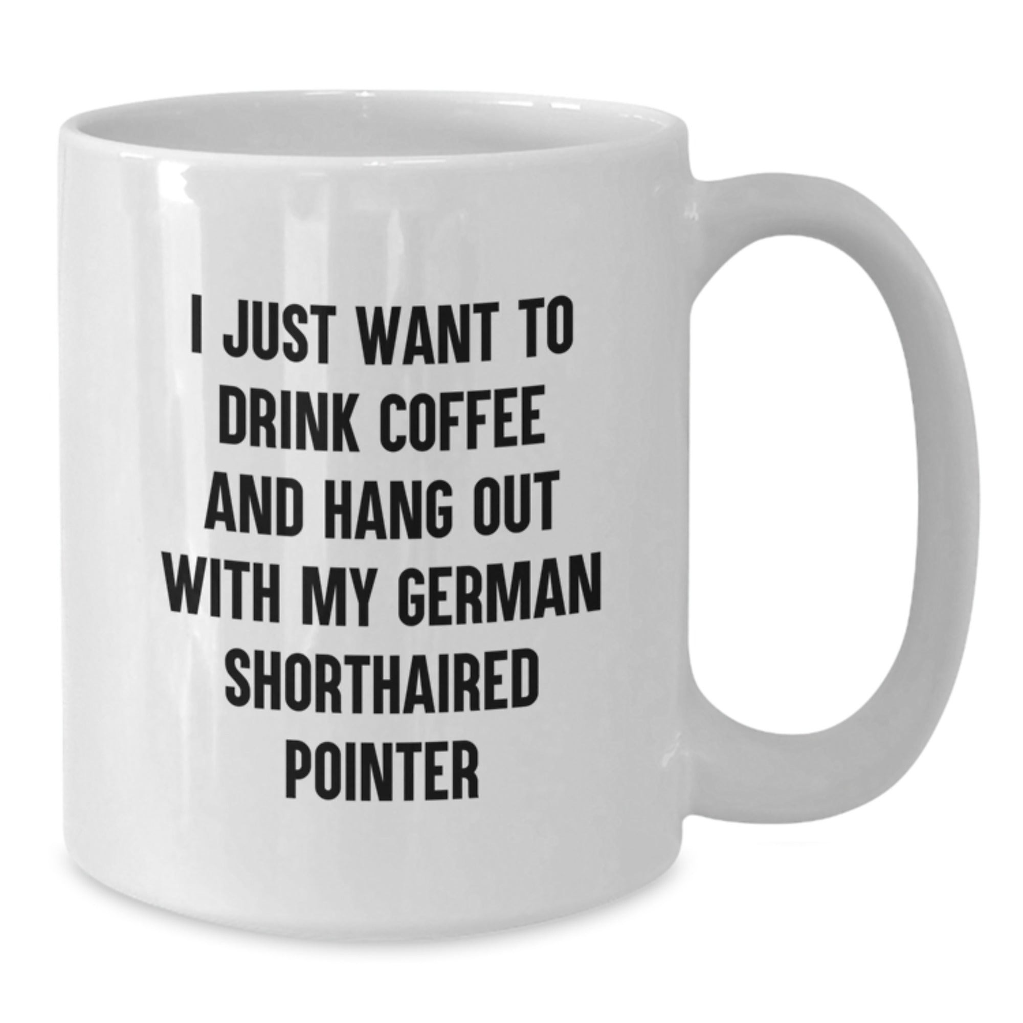 Funny German Shorthaired Pointer Dog Gifts from Men to Friends - I Just Want To Drink Coffee And Hang Out With My German Shorthaired Pointer, White Coffee Mug, Birthday Unique Gift - Additional