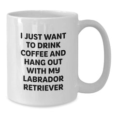 Funny Labrador Retriever Dog Gifts for Men from Family - I Just Want to Drink Coffee and Hang Out with My Labrador Retriever - White Coffee Mug - Additional