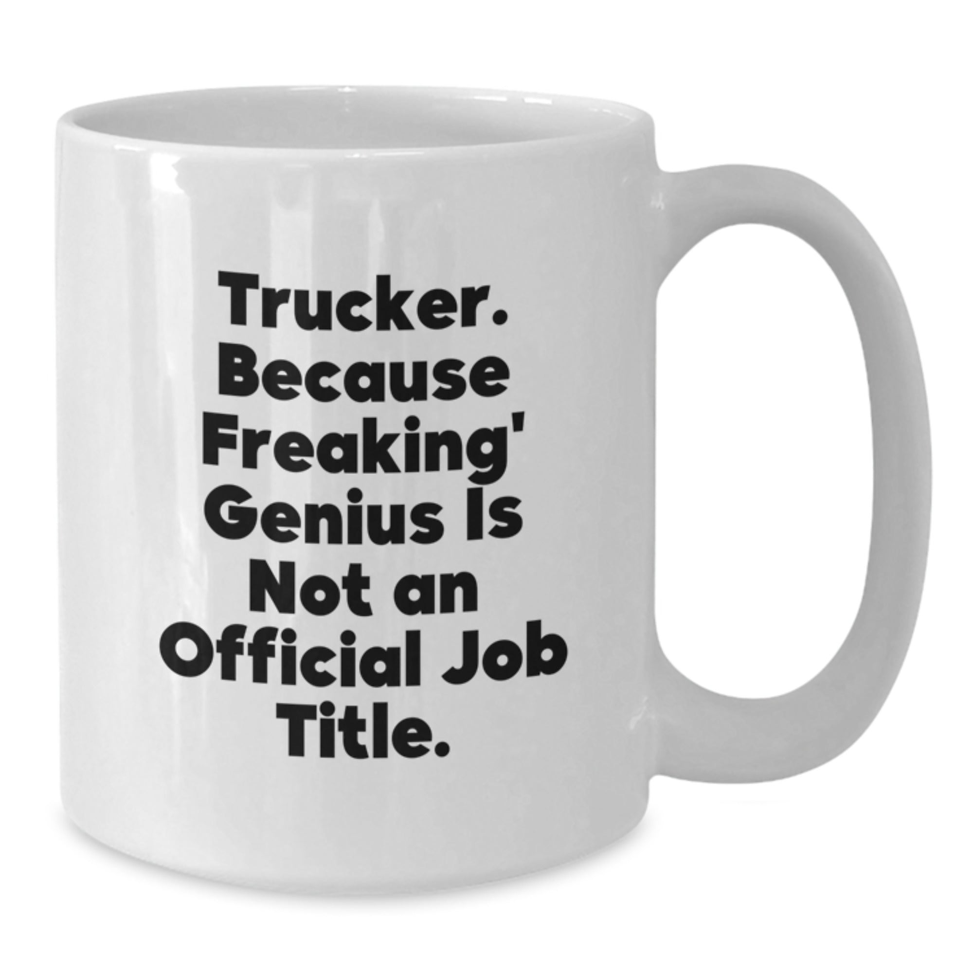 Funny Trucker Gifts from Men, White Coffee Mug with Trucker. Because Freaking' genius Is Not An Official Job Title., Christmas Unique Gifts for Trucker Friends - Additional