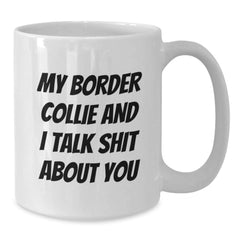 Funny Border Collie Dog Gifts, White Coffee Mug for Men, Women, Friends, Coworkers, Family - My Border Collie And I Talk Shit About You - Additional