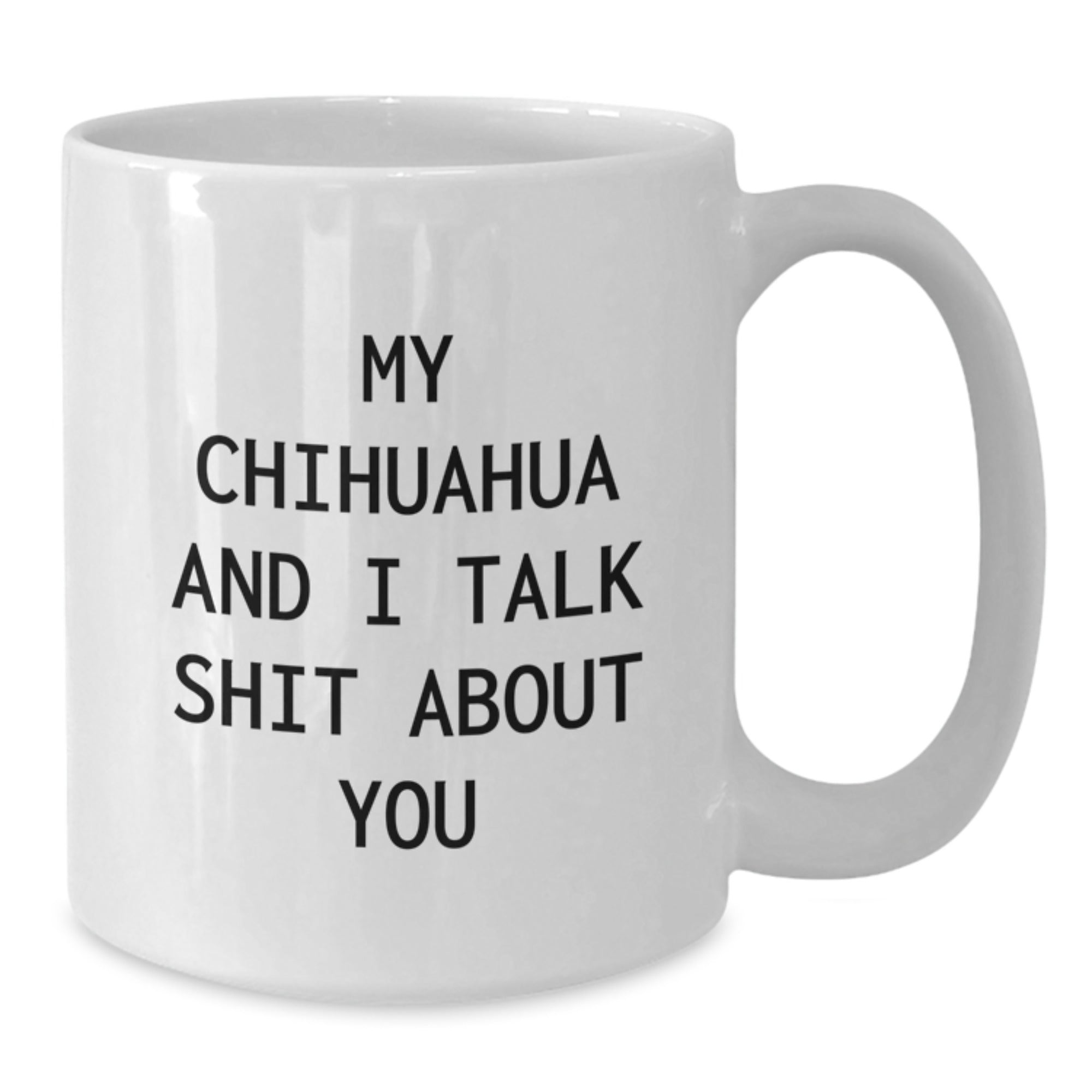 Funny Chihuahua Dog White Coffee Mug Gifts from Friends for Birthday, 'My Chihuahua And I Talk Shit About You', Perfect for Chihuahua Dog Lovers, White Coffee Mug, 11oz or 15oz Capacity - Additional