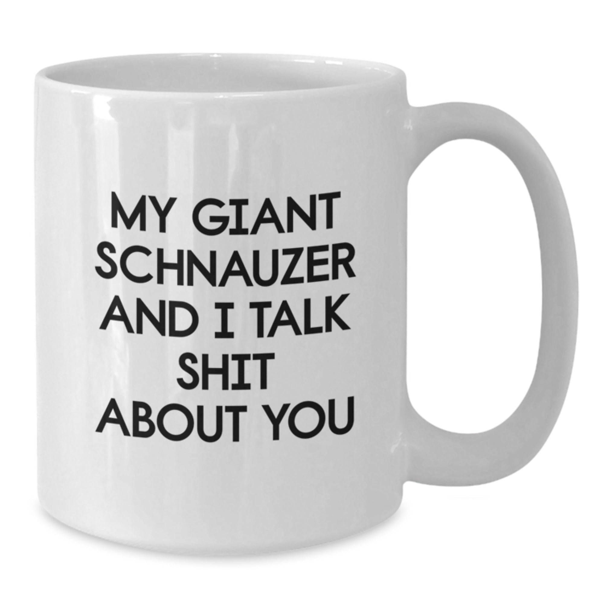 Funny Giant Schnauzer Dog Birthday Unique Gift for Men White Coffee Mugs from Friends, Unique Birthday Unique Gifts for Dog Lovers, My Giant Schnauzer And I Talk Shit About You Quote - Additional