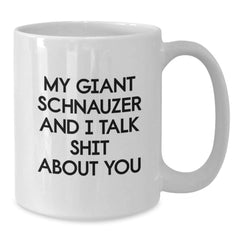 Funny Giant Schnauzer Dog Birthday Unique Gift for Men White Coffee Mugs from Friends, Unique Birthday Unique Gifts for Dog Lovers, My Giant Schnauzer And I Talk Shit About You Quote - Additional