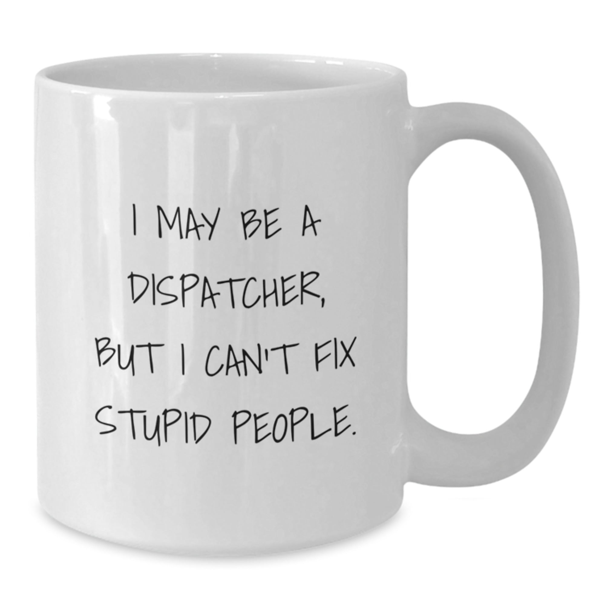 Gifts for Dispatchers - I May Be A Dispatcher, But 'I Can't Fix Stupid People' Funny White Coffee Mug, Unique Christmas Unique Gifts from Family and Friends - Additional